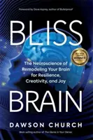 Bliss Brain - La neurociencia de la remodelación de su cerebro para la resiliencia, la creatividad y la alegría - Bliss Brain - The Neuroscience of Remodelling Your Brain for Resilience, Creativity and Joy