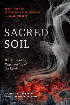 El suelo sagrado: el biocarbón y la regeneración de la Tierra - Sacred Soil: Biochar and the Regeneration of the Earth