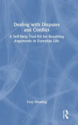 Cómo afrontar disputas y conflictos: Un juego de herramientas de autoayuda para resolver discusiones en la vida cotidiana - Dealing with Disputes and Conflict: A Self-Help Tool-Kit for Resolving Arguments in Everyday Life