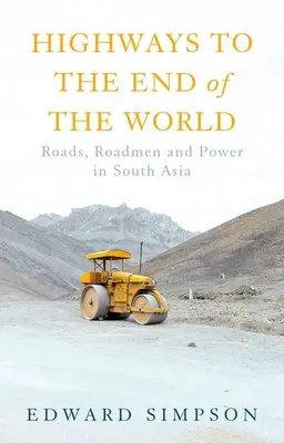 Carreteras al fin del mundo: Carreteras, carreteros y poder en Asia Meridional - Highways to the End of the World: Roads, Roadmen and Power in South Asia