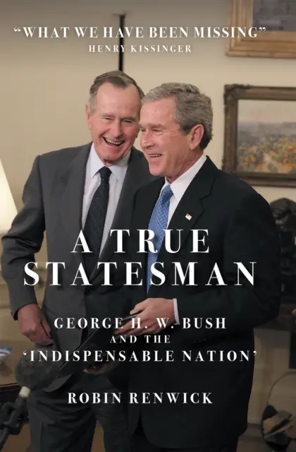 Un verdadero estadista: George H. W. Bush y la «nación indispensable - True Statesman - George H. W. Bush and the 'Indispensable Nation'