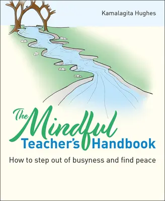 Manual del profesor atento: Cómo salir del ajetreo y encontrar la paz - The Mindful Teacher's Handbook: How to Step Out of Busyness and Find Peace