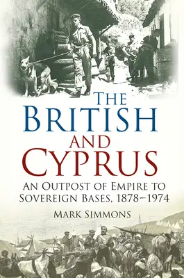 Los británicos y Chipre - De puesto avanzado del Imperio a bases soberanas, 1878-1974 - British and Cyprus - An Outpost of Empire to Sovereign Bases, 1878-1974