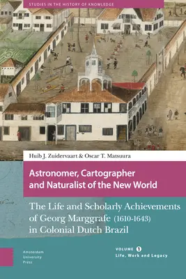 Astrónomo, cartógrafo y naturalista del Nuevo Mundo: Vida y logros académicos de Georg Marggrafe (1610-1643) en el Brasil colonial holandés. - Astronomer, Cartographer and Naturalist of the New World: The Life and Scholarly Achievements of Georg Marggrafe (1610-1643) in Colonial Dutch Brazil.
