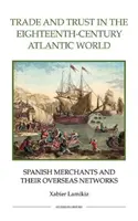 Comercio y confianza en el mundo atlántico del siglo XVIII: Los comerciantes españoles y sus redes de ultramar - Trade and Trust in the Eighteenth-Century Atlantic World: Spanish Merchants and Their Overseas Networks