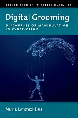 Digital Grooming - Discourses of Manipulation and Cyber-Crime (Lorenzo-Dus Nuria (Professor Professor Swansea University))