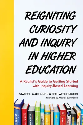 Reavivar la curiosidad y la investigación en la enseñanza superior: Guía realista para iniciarse en el aprendizaje basado en la investigación - Reigniting Curiosity and Inquiry in Higher Education: A Realist's Guide to Getting Started with Inquiry-Based Learning