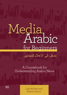 Media Arabic for Beginners: Un libro de texto para entender las noticias árabes - Media Arabic for Beginners: A Coursebook for Understanding Arabic News