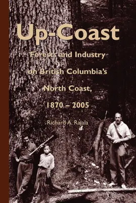 Costa arriba: Bosques e industria en la costa norte de la Columbia Británica, 1870-2005 - Up-Coast: Forest and Industry on British Columbia's North Coast, 1870-2005