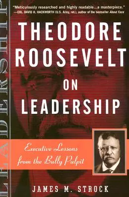 Theodore Roosevelt on Leadership: Lecciones ejecutivas desde el púlpito del matón - Theodore Roosevelt on Leadership: Executive Lessons from the Bully Pulpit