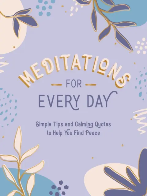 Meditaciones para cada día: Consejos sencillos y citas tranquilizadoras que te ayudarán a encontrar la calma - Meditations for Every Day: Simple Tips and Calming Quotes to Help You Find Stillness