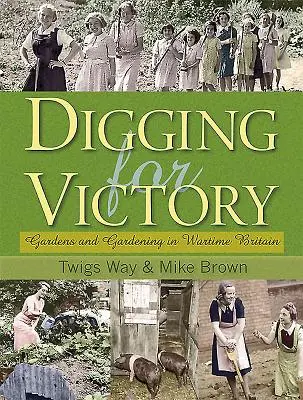 Digging for Victory - Jardines y jardinería en tiempos de guerra en Gran Bretaña - Digging for Victory - Gardens and Gardening in Wartime Britain