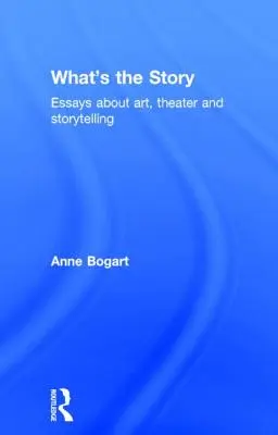 Cuál es la historia: Ensayos sobre arte, teatro y narrativa - What's the Story: Essays about art, theater and storytelling