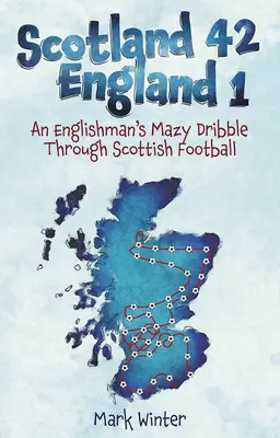Escocia 42 Inglaterra 1: El regate de un inglés por el fútbol escocés - Scotland 42 England 1: An Englishman's Mazy Dribble Through Scottish Football