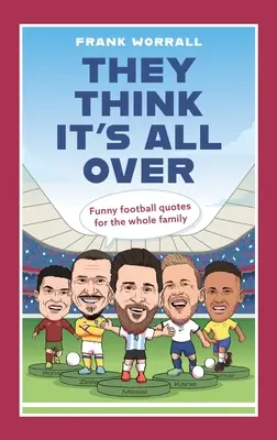 Creen que todo ha terminado: Citas divertidas de fútbol para toda la familia - They Think It's All Over: Funny Football Quotes for All the Family