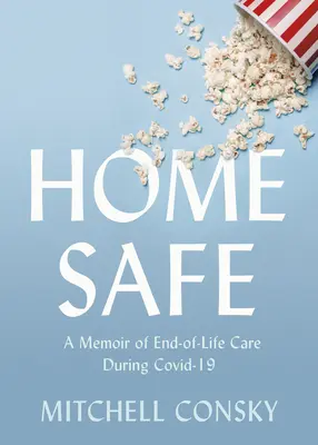 A salvo en casa: A Memoir of End-Of-Life Care During Covid-19 - Home Safe: A Memoir of End-Of-Life Care During Covid-19