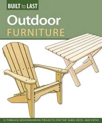 Muebles de exterior (hechos para durar) - 14 proyectos de carpintería atemporales para el jardín, la terraza y el patio - Outdoor Furniture (Built to Last) - 14 Timeless Woodworking Projects for the Yard, Deck, and Patio