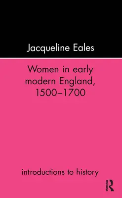 Las mujeres en la Inglaterra moderna temprana, 1500-1700 - Women in Early Modern England, 1500-1700