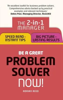 Sea un gran solucionador de problemas - ¡Ahora!: El Gestor 2 en 1: Lectura rápida - Consejos instantáneos; Visión de conjunto - Resultados duraderos - Be a Great Problem Solver - Now!: The 2-In-1 Manager: Speed Read - Instant Tips; Big Picture - Lasting Results