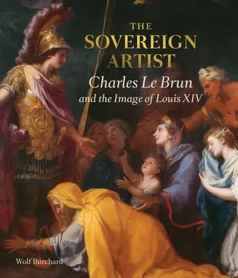 El artista soberano: Charles Le Brun y la imagen de Luis XIV - The Sovereign Artist: Charles Le Brun and the Image of Louis XIV