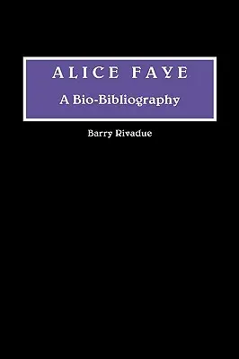 Alice Faye Una bio-bibliografia - Alice Faye: A Bio-Bibliography