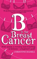 B is for Breast Cancer - De la ansiedad a la recuperación y todo lo que hay entre medias - una guía para principiantes - B is for Breast Cancer - From anxiety to recovery and everything in between - a beginner's guide