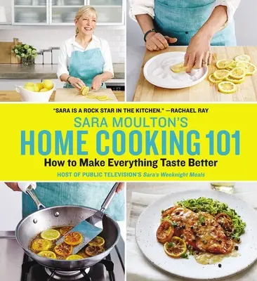 Cocina casera 101 de Sara Moulton: Cómo hacer que todo sepa mejor - Sara Moulton's Home Cooking 101: How to Make Everything Taste Better