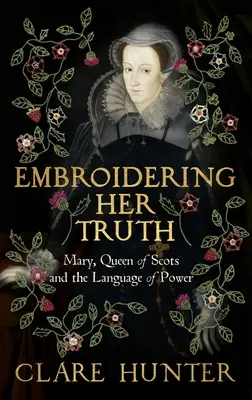 Bordando su verdad: María, reina de Escocia y el lenguaje del poder - Embroidering Her Truth: Mary, Queen of Scots and the Language of Power