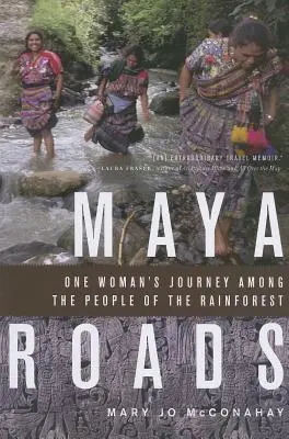 Maya Roads: El viaje de una mujer entre los pueblos de la selva tropical - Maya Roads: One Woman's Journey Among the People of the Rainforest