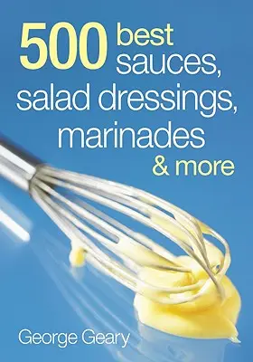 Las 500 mejores salsas, aliños de ensalada, adobos y mo - 500 Best Sauces, Salad Dressings, Marinades and Mo