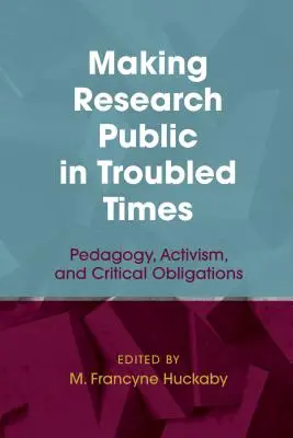 Hacer pública la investigación en tiempos difíciles: Pedagogía, activismo y obligaciones críticas - Making Research Public in Troubled Times: Pedagogy, Activism, and Critical Obligations