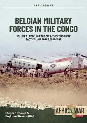 Fuerzas militares belgas en el Congo: Volumen 2: La cooperación de la Fuerza Aérea Táctica congoleña con la CIA 1964-67 - Belgian Military Forces in the Congo: Volume 2: Congolese Tactical Air Force Co-Operation with the CIA 1964-67