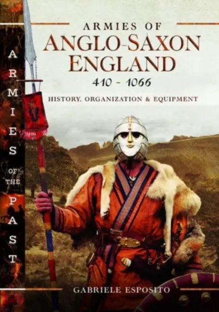 Ejércitos de la Inglaterra anglosajona 410-1066: Historia, organización y equipamiento - Armies of Anglo-Saxon England 410-1066: History, Organization and Equipment