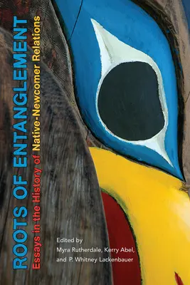 Roots of Entanglement: Ensayos sobre la historia de las relaciones entre nativos y recién llegados - Roots of Entanglement: Essays in the History of Native-Newcomer Relations