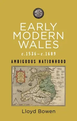 La Gales moderna temprana, C.1536-1689: Una nación ambigua - Early Modern Wales, C.1536-1689: Ambiguous Nationhood