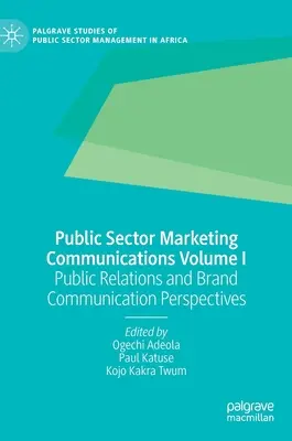 Comunicaciones de marketing del sector público Volumen I: Perspectivas de las relaciones públicas y la comunicación de marca - Public Sector Marketing Communications Volume I: Public Relations and Brand Communication Perspectives
