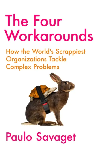 Cuatro soluciones: cómo afrontan los problemas complejos las organizaciones más chapuceras del mundo - Four Workarounds - How the World's Scrappiest Organizations Tackle Complex Problems