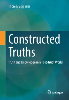 Verdades construidas: Verdad y conocimiento en un mundo de posverdad - Constructed Truths: Truth and Knowledge in a Post-Truth World