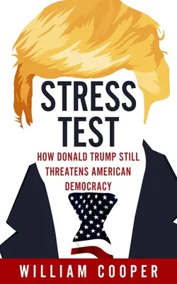 Prueba de estrés: Cómo Donald Trump amenaza la democracia estadounidense - Stress Test: How Donald Trump Threatens American Democracy