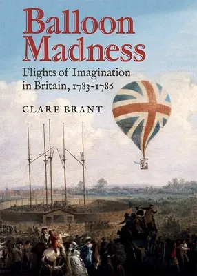 Balloon Madness: Vuelos de la imaginación en Gran Bretaña, 1783-1786 - Balloon Madness: Flights of Imagination in Britain, 1783-1786