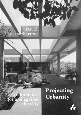 Proyectar la urbanidad: Arquitectura para y contra la ciudad - Projecting Urbanity: Architecture for and Against the City