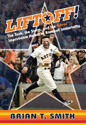 Despegue: El tanque, la tormenta y el improbable ascenso de los Astros a la inmortalidad del béisbol - Liftoff!: The Tank, the Storm, and the Astros' Improbable Ascent to Baseball Immortality