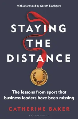 Mantener la distancia: Las lecciones del deporte que los líderes empresariales se han perdido - Staying the Distance: The Lessons from Sport That Business Leaders Have Been Missing