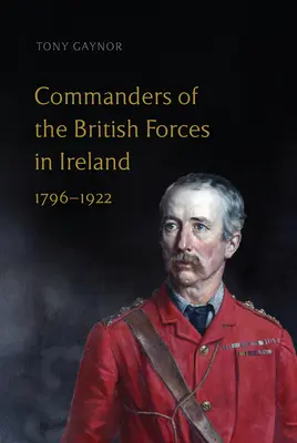 Comandantes de las fuerzas británicas en Irlanda, 1796-1922 - Commanders of the British Forces in Ireland, 1796-1922
