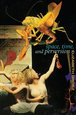 Espacio, tiempo y perversión: Ensayos sobre la política de los cuerpos - Space, Time and Perversion: Essays on the Politics of Bodies