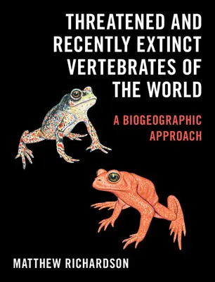 Vertebrados del mundo amenazados y extinguidos recientemente: Un enfoque biogeográfico - Threatened and Recently Extinct Vertebrates of the World: A Biogeographic Approach