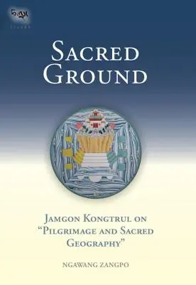 Tierra sagrada: Jamgon Kongtrul sobre la peregrinación y la geografía sagrada - Sacred Ground: Jamgon Kongtrul on Pilgrimage and Sacred Geography