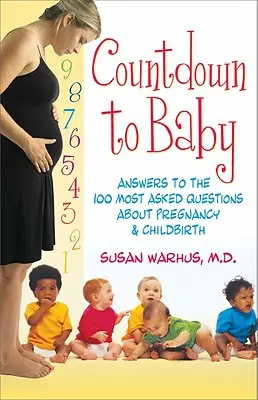 Cuenta atrás para el bebé: Respuestas a las 100 preguntas más frecuentes sobre el embarazo y el parto - Countdown to Baby: Answers to the 100 Most Asked Questions about Pregnancy & Child Birth