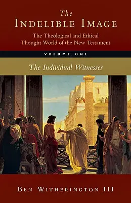 La imagen imborrable: El mundo del pensamiento teológico y ético del Nuevo Testamento: Volumen 1: El testimonio individual - The Indelible Image: The Theological and Ethical Thought World of the New Testament: Volume 1: The Individual Witness