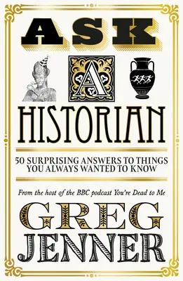 Pregúntale a un historiador: 50 respuestas sorprendentes a cosas que siempre quisiste saber - Ask a Historian: 50 Surprising Answers to Things You Always Wanted to Know